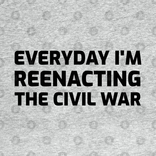 Everyday I'm Reenacting Civil war by Sanworld